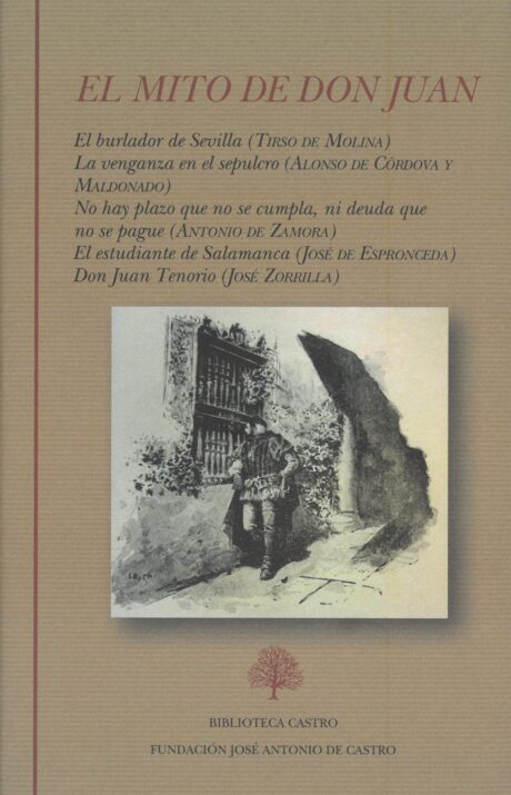 El mito de Don Juan: El burlador de Sevilla / La venganza en el sepulcro / No hay plazo que no se cumpla ni deuda que no se pague / El estudiante de Salamanca / Don Juan Tenorio