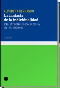 La fantasía de la individualidad. Sobre la construcción sociohistórica del sujeto moderno