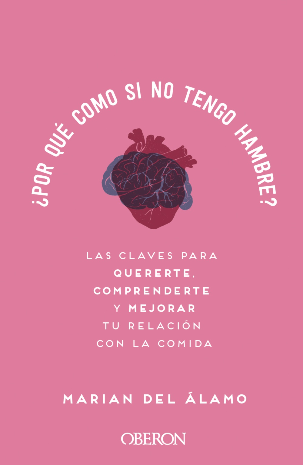 ¿Por qué como si no tengo hambre?. Las claves para quererte, comprenderte y mejorar tu relación con la comida