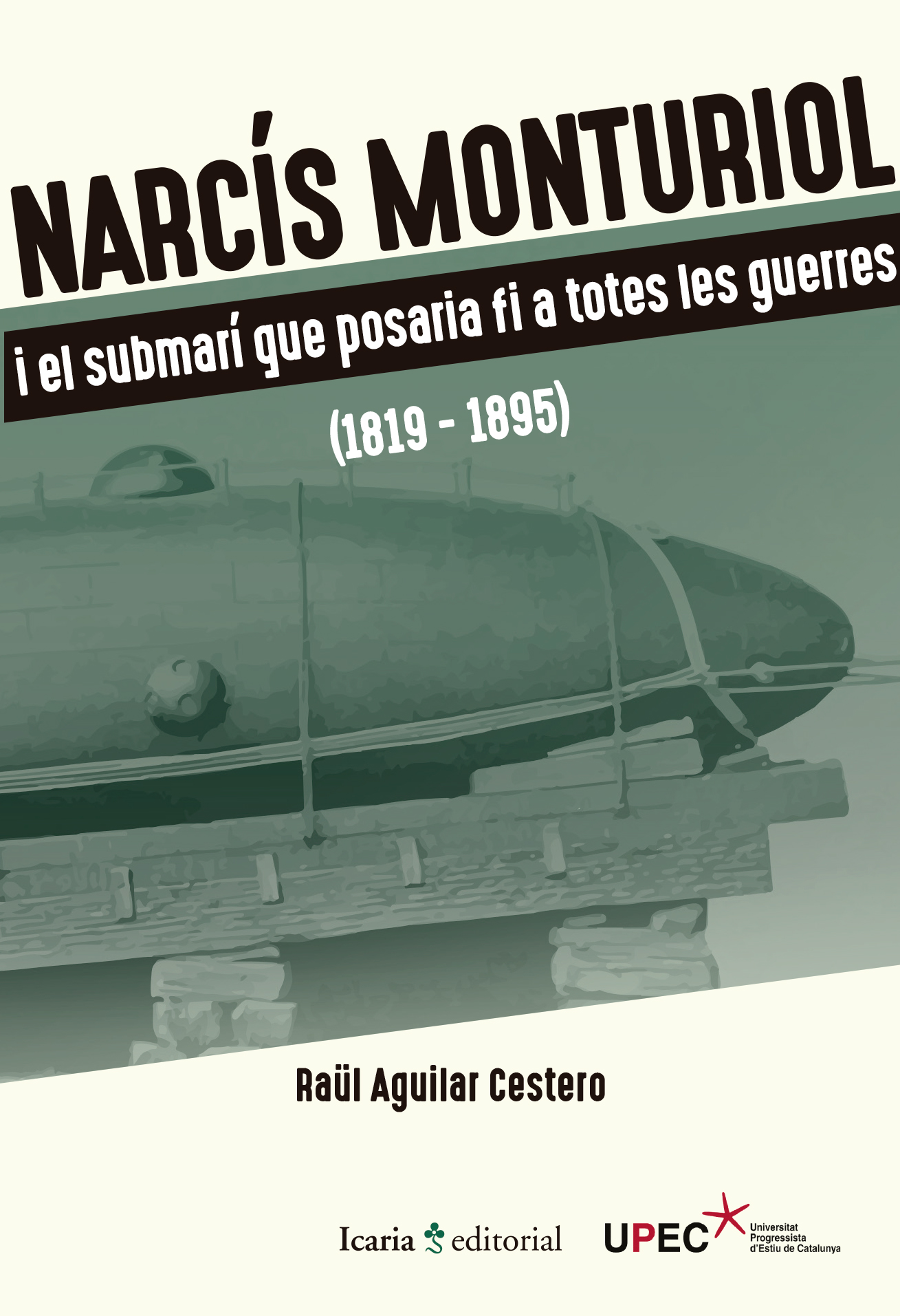 Narcís Monturiol i el submarí que posaría fi a totes les guerres (1819-1895)