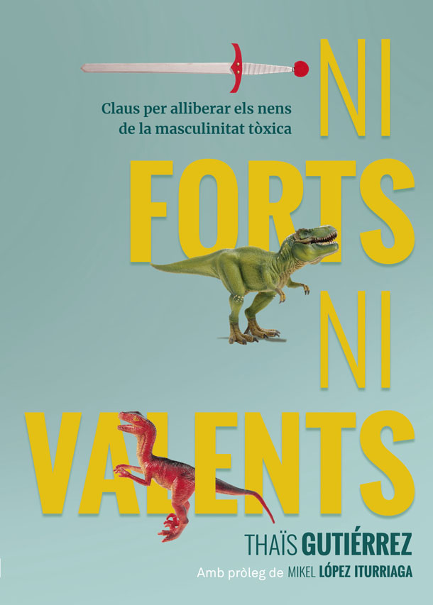 Ni forts, ni valents. Claus per alliberar els nens de la masculinitat tóxica