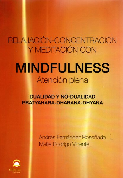 Relajación, concentración y meditación con mindfulness, atención plena : Dualidad y no dualidad pratyhara-dharana-dhyana