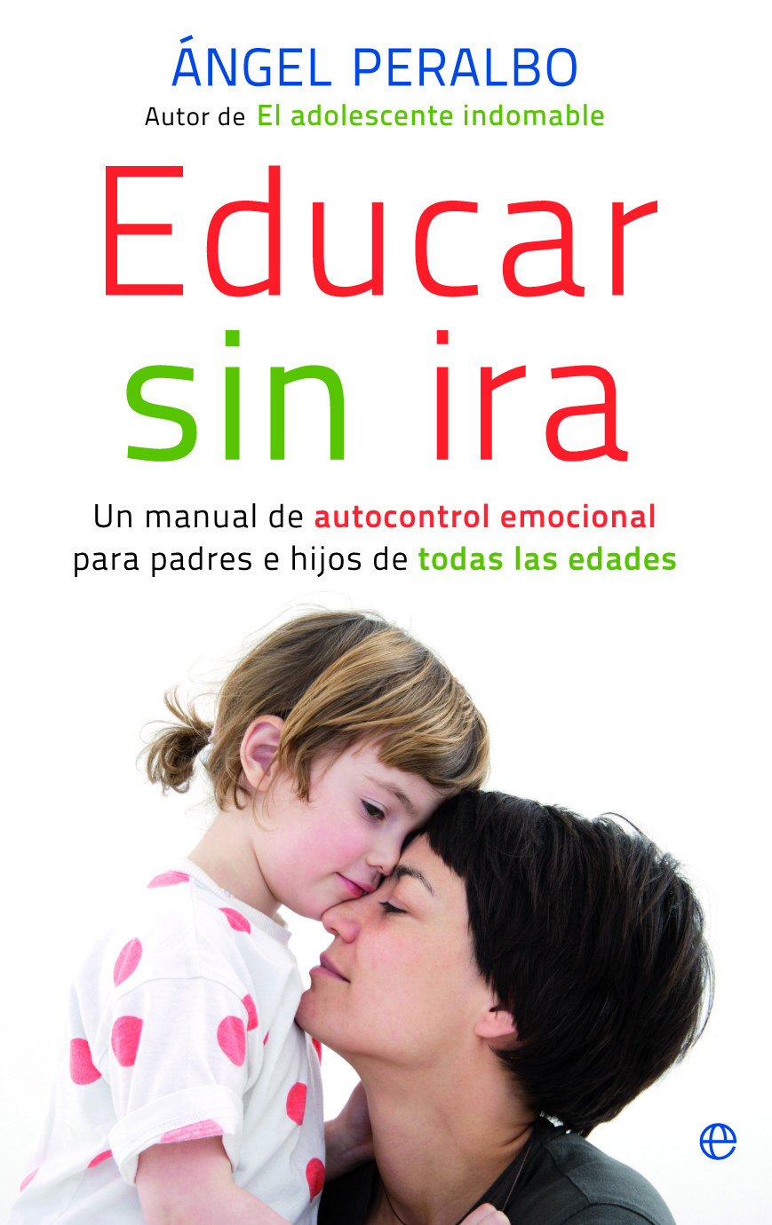 Educar sin ira : Un manual de autocontrol emocional para padres e hijos de todas las edades