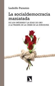 La socialdemocracia maniatada. De los orígenes y la edad de oro a la trampa de la crisis de la eurozona