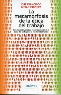 La metamorfosis de la ética del trabajo. Constitución, crisis, y reconfiguración de la ética del trabajo en la modernidad tardía