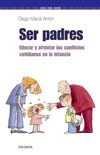 Ser padres. Educar y afrontar los conflictos en la infancia