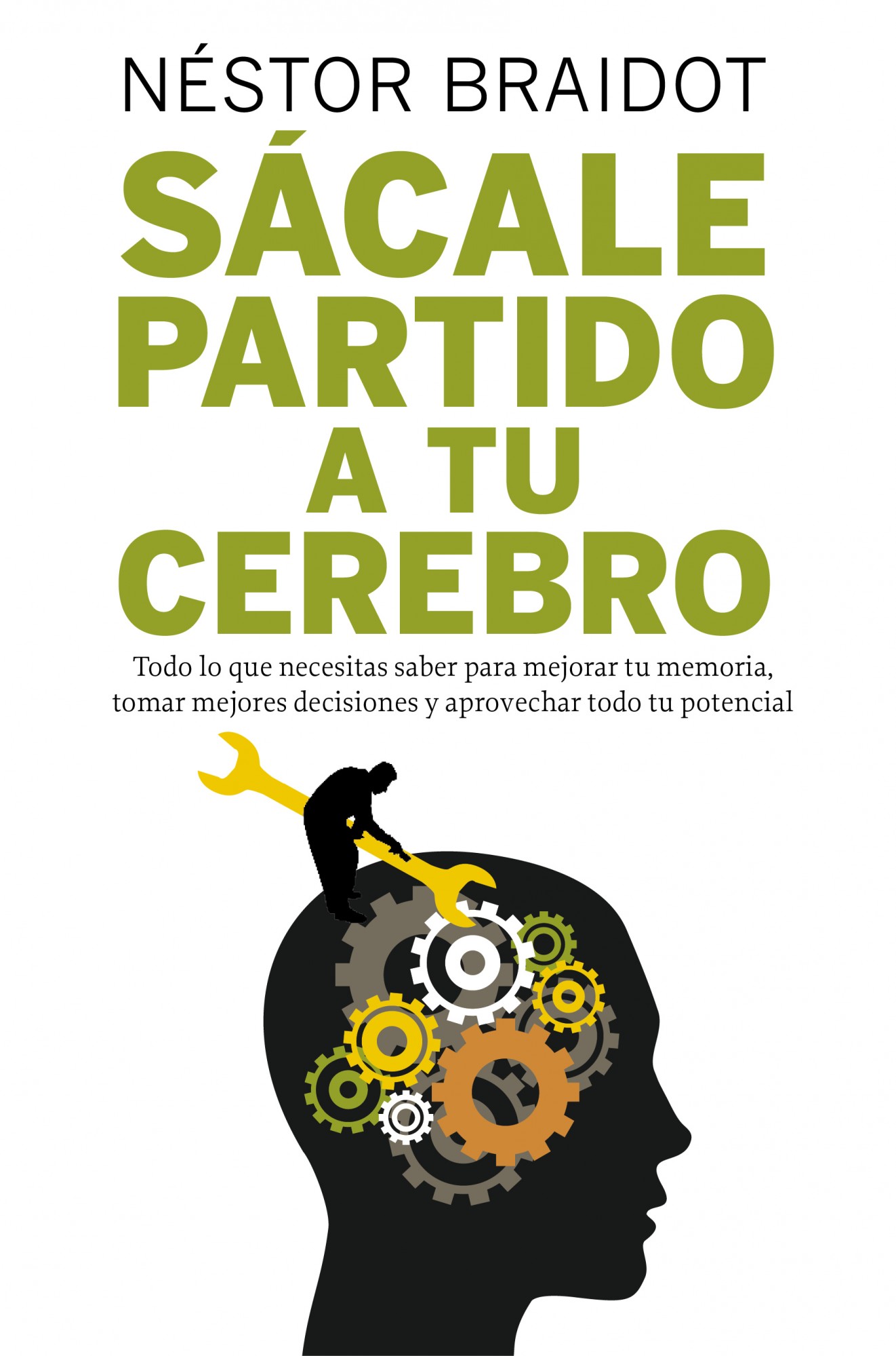 Sácale partido a tu cerebro : Todo lo que necesitas saber para mejorar tu memoria, tomar mejores decisiones y aprovechar todo tu potencial