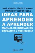 Ideas para aprender a aprender.Manual de innovación educativa y tecnología