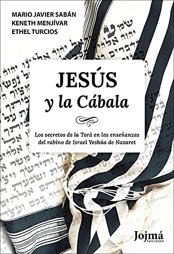 Jesús y la Cábala: los secretos de la Torá en las enseñanzas del rabino de Israel Yeshúa de Nazaret