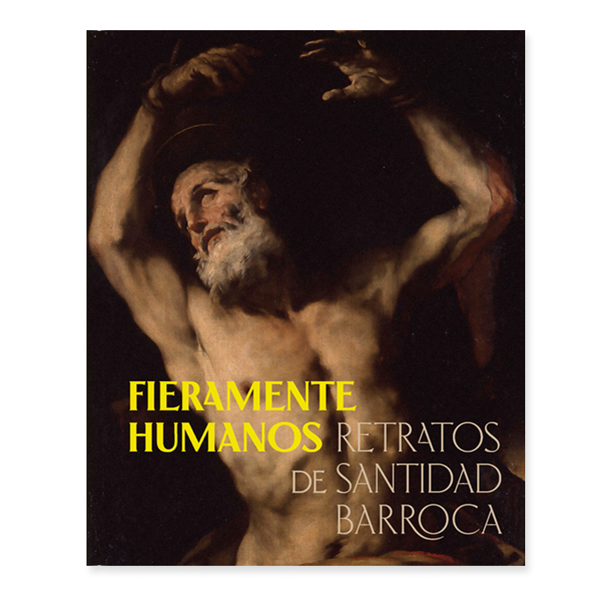 Fieramente humanos. Retratos de santidad barroca