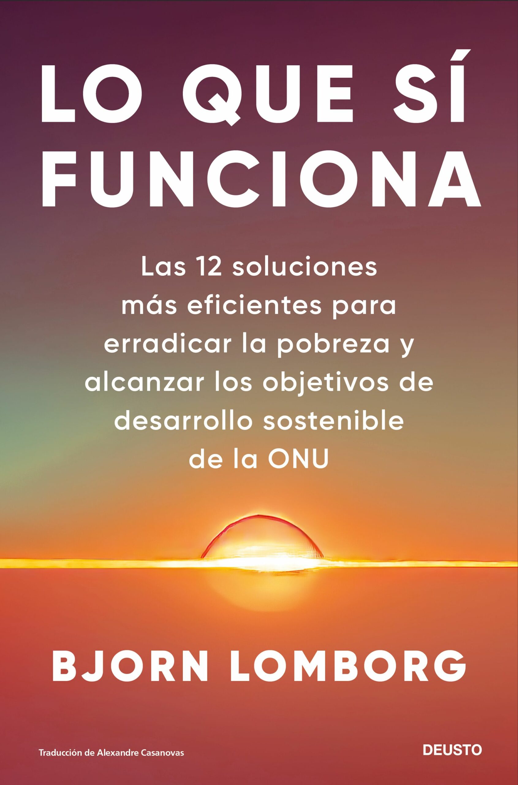 Lo que sí funciona. Las 12 soluciones más eficientes para erradicar la pobreza y alcanzar los Objetivos de Desarrollo Sostenible de la ONU