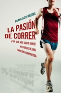 La pasión de correr ¿Por qué nos gusta tanto? Historias de una emoción compartida