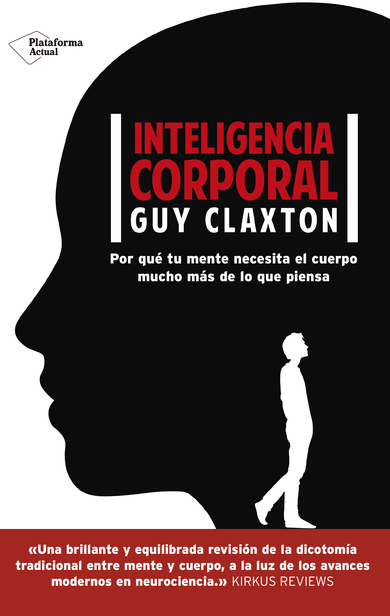 Inteligencia corporal. Por qué tu mente necesita el cuerpo mucho más de lo que piensa