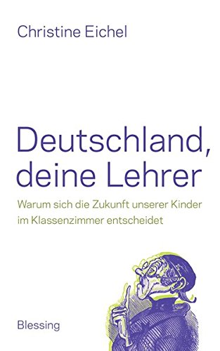 Deutschland, deine Lehrer: Warum sich die Zukunft unserer Kinder im Klassenzimmer entscheidet