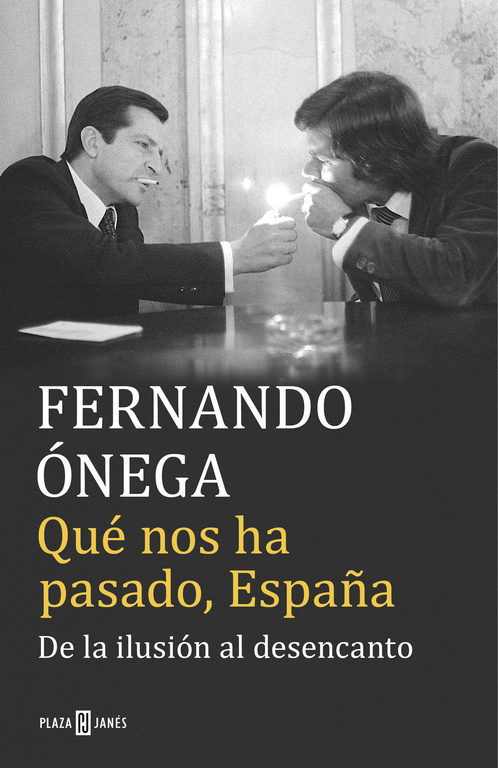 Fernando Ónega. Qué nos ha pasado, España. De la ilusión al desencanto