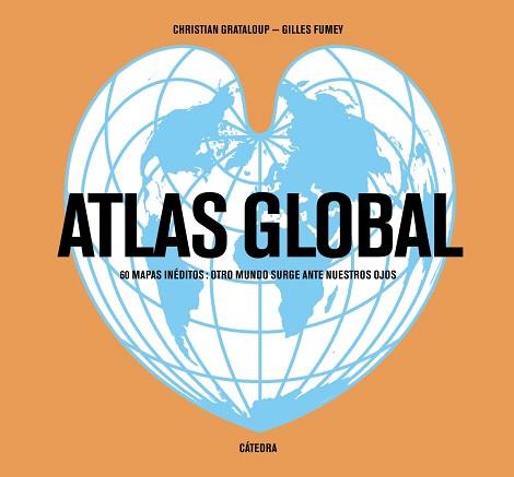 Atlas global. 60 mapas inéditos: otro mundo surge ante nuestros ojos