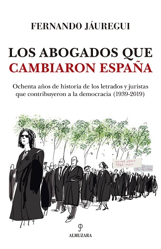 Los abogados que cambiaron España. Ochenta años de historia de los letrados y juristas que contribuyeron a la democracia (1939-2019)