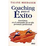 Coaching para el éxito : conviértete en el entrenador de tu vida personal y profesional