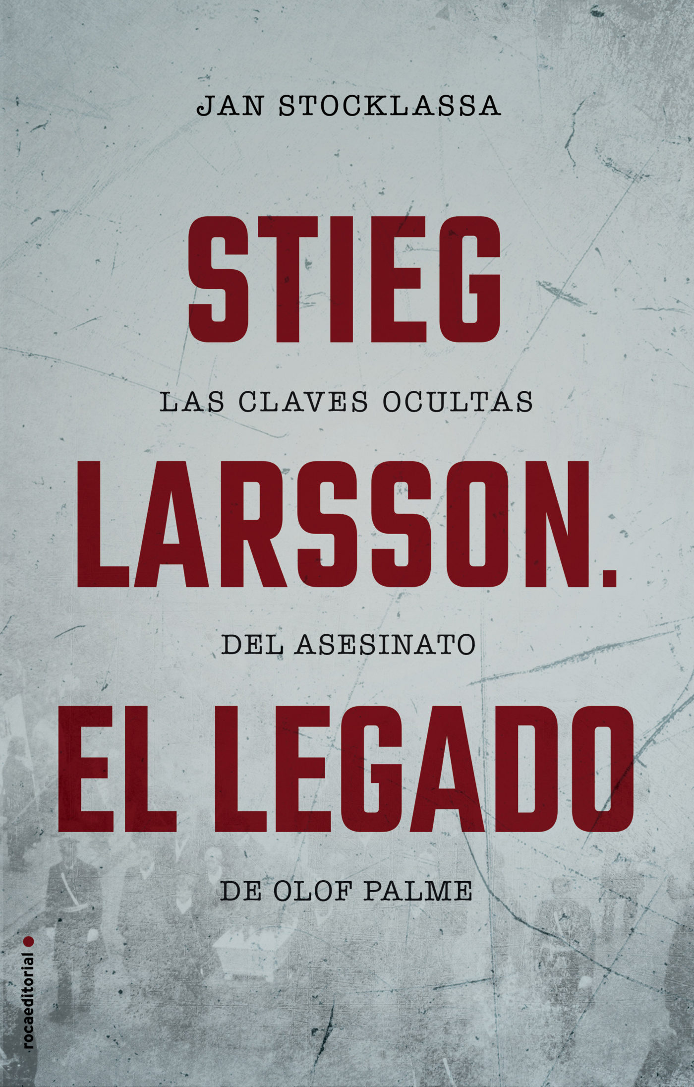 Stieg Larsson. El Legado. Las claves ocultas del asesinato de Olof Palme