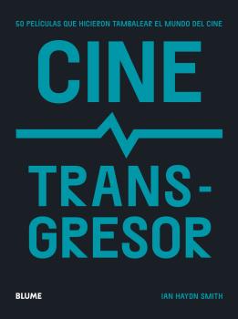 Cine transgresor. 50 películas que hicieron tambalear el mundo del cine