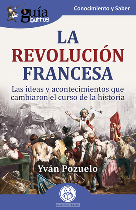 GuíaBurros: La Revolución francesa. Las ideas y acontecimientos que cambiaron el curso de la historia