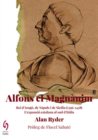 Alfons el Magnànim. Rei d'Aragó, de Nàpols i de Sicília (1396-1458)