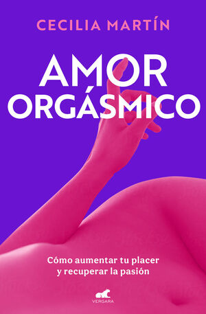 Amor orgásmico. Cómo aumentar tu placer y recuperar la pasión