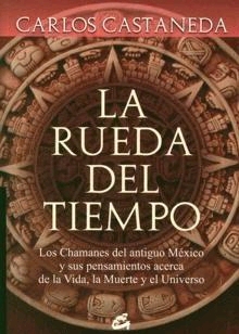 La rueda del tiempo. Los Chamanes del antiguo México y sus pensamientos acerca de la Vida, la Muerte y el Universo