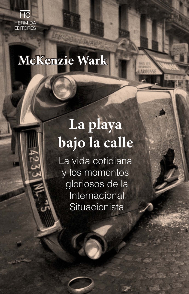 La playa bajo la calle. La vida cotidiana y los momentos gloriosos de la Internacional Situacionista