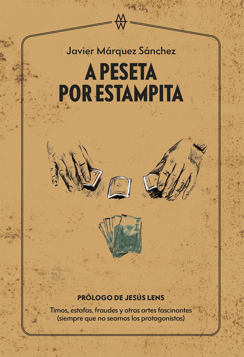 A peseta por estampita. Timos, estafas, fraudes y otras artes fascinantes (siempre que no seamos los protagonistas)