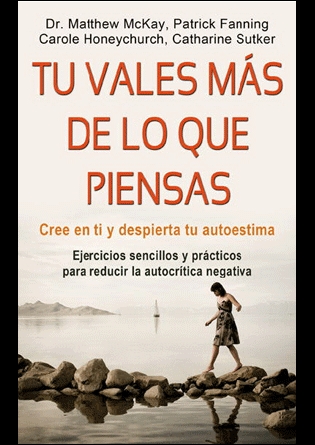 Tu vales más de lo que piensas. Cree en ti y despierta tu autoestima. Ejercicios sencillos y prácticos para reducir la autocrítica negativa.