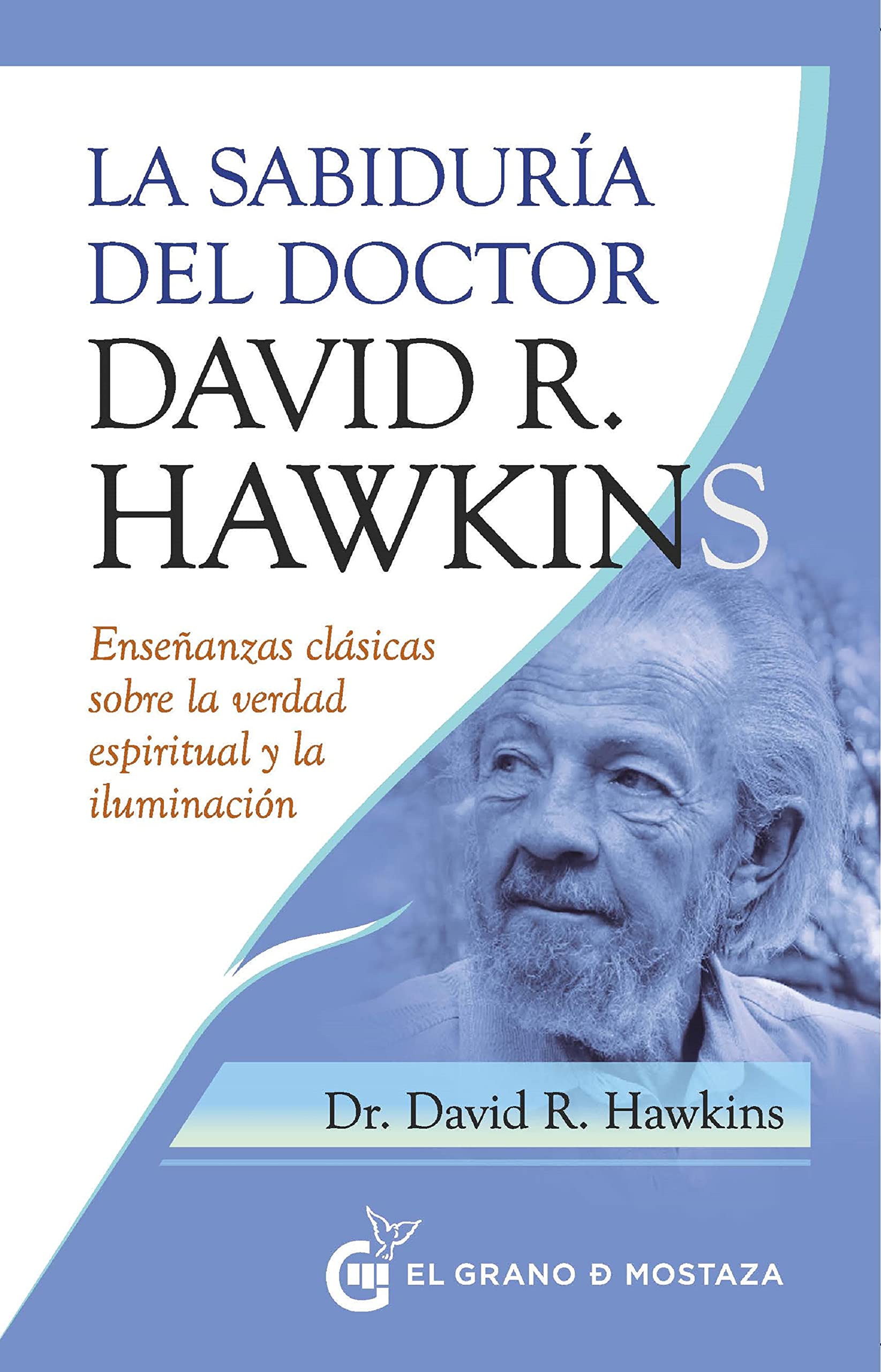 La sabiduría del doctor David R. Hawkins. Enseñanzas clásicas sobre la verdad espiritual y la iluminación