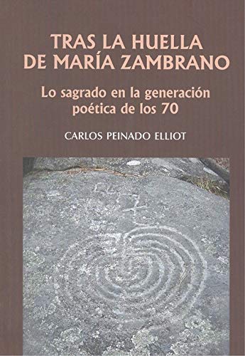 Tras la huella de María Zambrano: lo sagrado en la generación poética de los 70 (Sánchez Robayna, Colinas, Maillard, Janés y C.A. Molina)