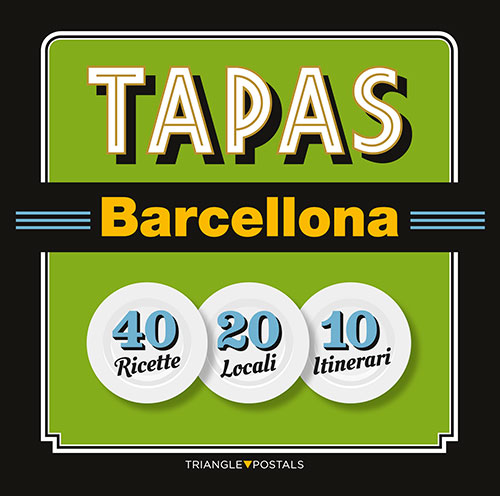 Tapas Barcellona -40 ricette-20 locali-10 itinerari-