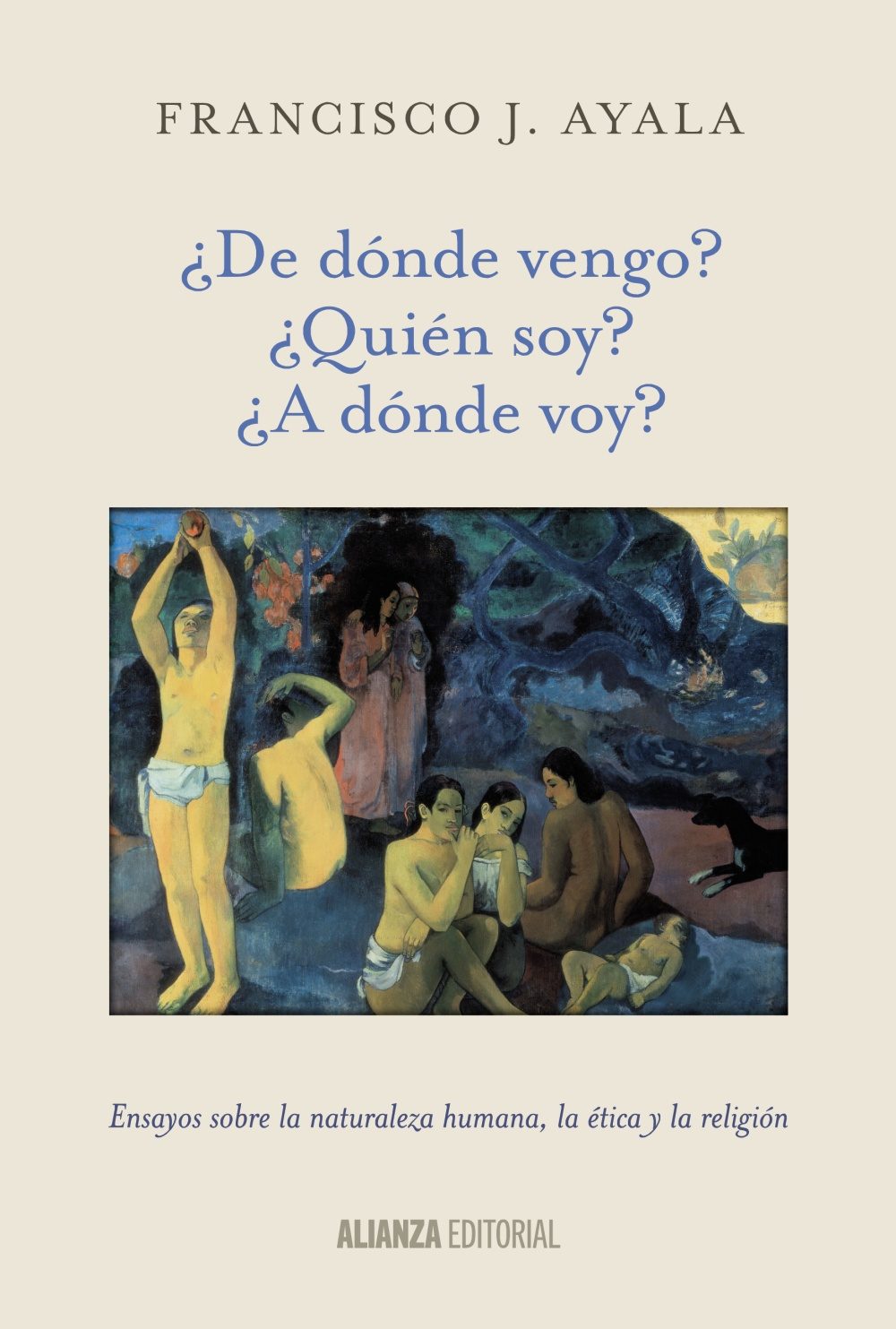 ¿De dónde vengo? ¿Quién soy? ¿A dónde voy? Ensayos sobre la naturaleza humana, la ética y la religión