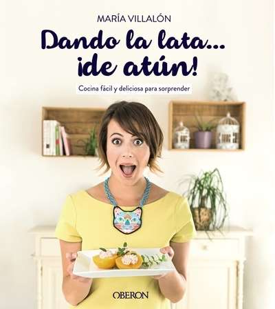 Dando la lata... ¡de atún!. Cocina fácil y deliciosa para sorprender