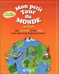 Mon petit tour du monde - Dès 8 ans. Des activités et des jeux pour découvrir le Monde entier!