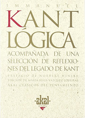 Lógica (Lógica Jäsche): Acompañada de una selección de reflexiones del legado de Kant