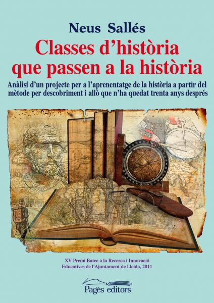 Classes d'historia que passen a la història : Anàlisi d'un projecte per a l'aprenentatge de la història a partir del mètode per descobriment i allò que n'ha quedat trenta anys després (XV Premi Batec a la Recerca i Innovació Educatives de l'Ajuntam