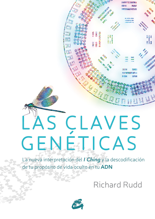 Las claves genéticas. La nueva interpretación del I Ching y la descodificación de tu propósito de vida oculto en tu ADN