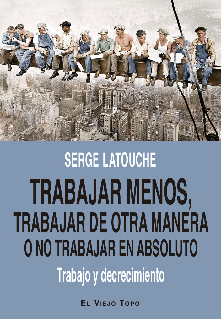 Trabajar menos, trabajar de otra manera o no trabajar (en absoluto). Trabajo y decrecimiento