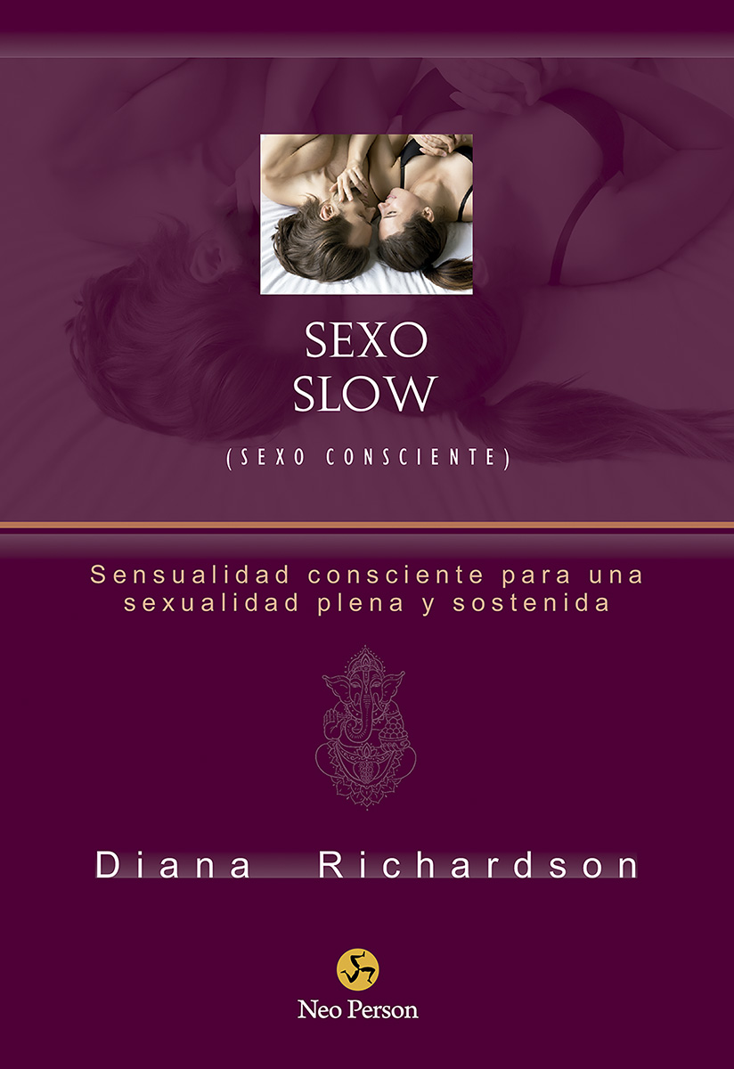 Sexo Slow (Sexo consciente). Sensualidad consciente para una sexualidad plena y sostenida