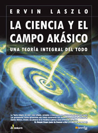 La Ciencia y el Campo Akásiko. Una Teoría Integral del Todo