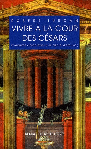 Vivre à la cour des Césars (d'Auguste à Dioclétien, Ie-IIIe siècle après J.-C.)