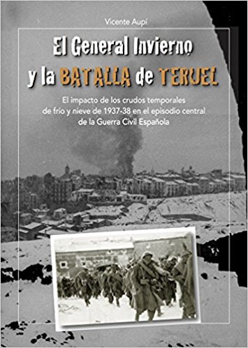 El General Invierno en la Batalla de Teruel. El impacto de los crudos temporales de frío y nieve de 1937-38 en el episodio central de la Guerra Civil Española