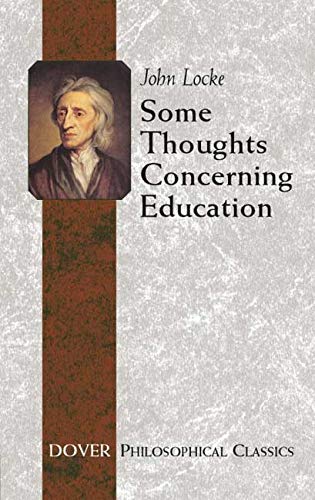 Some Thoughts Concerning Education: (Including Of the Conduct of the Understanding) (Dover Philosophical Classics)