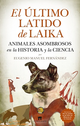 El último latido de Laika. Animales asombrosos en la historia y la ciencia