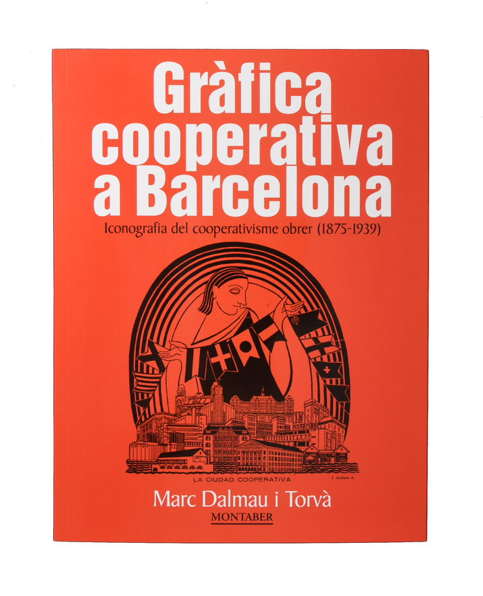 GrÃÂ¡fica cooperativa en Barcelona. IconografÃÂ­a del cooperativismo obrero (1875-1939)