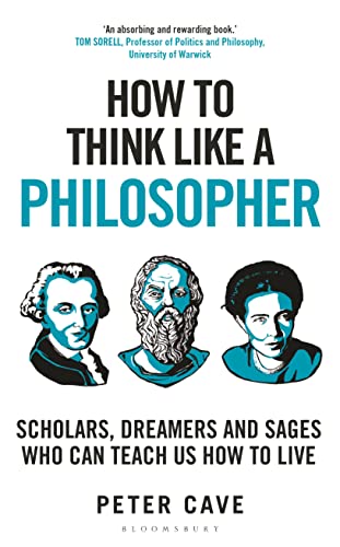 How to Think Like a Philosopher: Scholars, Dreamers and Sages Who Can Teach Us How to Live