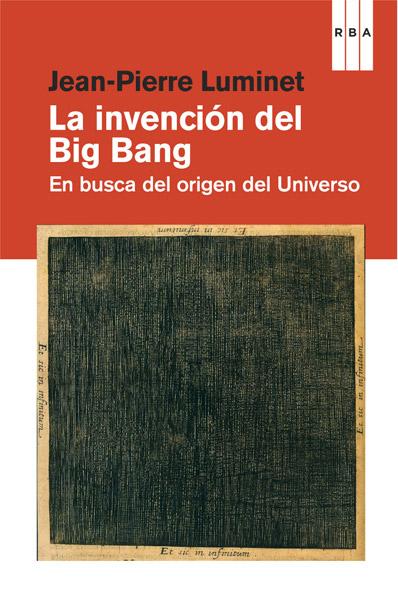 La invención del Big Bang. En busca del origen del Universo